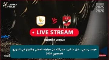 موعد رسمي.. كل ما تريد معرفته عن مباراة الأهلي وفاركو في الدوري المصري 2026